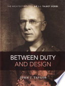 Between duty and design : the architect-soldier Sir J.J. Talbot Hobbs / John J. Taylor.