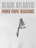 Black Atlantic : power people resistance / edited by Victoria Avery and Jake Subryan Richards, with contributions from Jack Ashby [and 29 others].