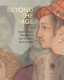 Beyond the page : South Asian miniatures and Britain, 1600 to now / edited by Fay Blanchard & Anthony Spira.