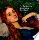 Pre-Raphaelites : beauty and rebellion / Christopher Newall ; captions compiled by Ann Bukantas.