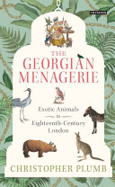 The Georgian menagerie : exotic animals in eighteenth-century London / Christopher Plumb.