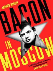 Birch, James (Art dealer and gallery owner), author.  Bacon in Moscow /