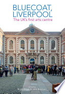 Bluecoat, Liverpool : the UK's first arts centre / edited by Bryan Biggs & John Belchem.