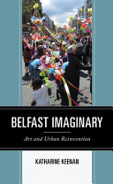 Belfast imaginary : art and urban reinvention / Katharine Keenan.