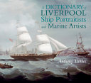 Tibbles, Anthony, author.  A dictionary of Liverpool ship portraitists and marine artists /