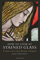 How to look at stained glass : a guide to the church windows of England / Jane Brocket.