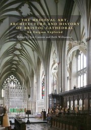  The medieval art, architecture and history of Bristol Cathedral :