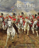 Lady Butler : war artist and traveller, 1846-1933 / Catherine Wynne.