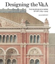 Designing the V&A : the museum as a work of art (1857-1909) / Julius Bryant.