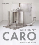 Anthony Caro : Stainless steel / Karen Wilkin.