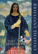 Brilliant destiny : the age of Augustus John / David Boyd Haycock.