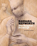 Barbara Hepworth : the hospital drawings / Nathaniel Hepburn.