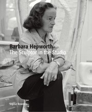 Barbara Hepworth : the sculptor in the studio / Sophie Bowness.