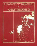 Beardsley, Aubrey, 1872-1898, artist.  A book of fifty drawings by Aubrey Beardsley /