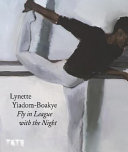 Lynette Yiadom-Boakye : Fly in league with the night / edited by Isabella Maidment and Andrea Schlieker, with contributions by Elizabeth Alexander and Lynette Yiadom-Boakye.