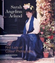 Sarah Angelina Acland : first lady of colour photography, 1849-1930 / Giles Hudson.