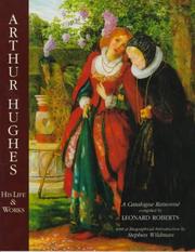 Arthur Hughes : his life and works : a catalogue raisonné / compiled by Leonard Roberts with biographical introduction by Stephen Wildman.