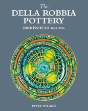 Hyland, Peter, author. Della Robbia Pottery, Birkenhead, 1894-1906 /