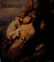 Mulready : a book with catalogue, published to accompany the exhibition William Mulready, 1786-1863 : organized to celebrate the bicentenary of the artist's birth, at the Victoria and Albert Museum, London, 1 July-12 October 1986, continuing at the National Gallery of Ireland, Dublin, and at the Ulster Museum, Belfast, autumn/winter 1986/87 / Marcia Pointon.