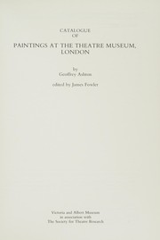 Catalogue of paintings at the Theatre Museum, London / Geoffrey Ashton ; edited by James Fowler.