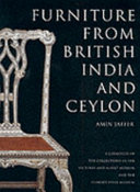 Furniture from British India and Ceylon : a catalogue of the collections in the Victoria and Albert Museum and the Peabody Essex Museum / Amin Jaffer assisted in Salem by Karina Corrigan and with a contribution by Robin D. Jones ; photographs by Mike Kitcatt, Markham Sexton and Jeffrey Dykes.