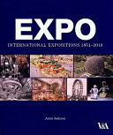 Expo : international expositions 1851-2010 / Anna Jackson.