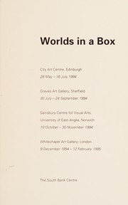 Worlds in a box : City Art Centre, Edinburgh, 28 May-16 July, 1994, Graves Art Gallery, Sheffield, 30 July-24 September 1994, Sainsbury Centre for Visual Arts, University of East Anglia, Norwich, 10 October-30 November 1994 [and] Whitechapel Art Gallery, London, 9 December 1994-12 February 1995.