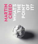 Martin Creed : what's the point of it? / Martin Creed.