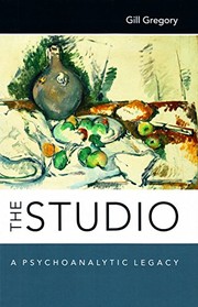 The studio : a psychoanalytic legacy / Gill Gregory.