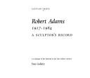 Robert Adams, 1917-1984 : a sculptor's record / A.I. Grieve.