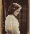Victorian giants : The birth of art photography : Julia Margaret Cameron, Lewis Carroll, Clementina Hawarden, Oscar Rejlander / Phillip Prodger; with a forward by HRH the Duchess of Cambridge.