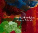 Howard Hodgkin : absent friends / Paul Moorhouse.