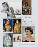 Tudors to Windsors / edited by Tarnya Cooper ; curated by Louise Stewart ; introduction by David Cannadine.