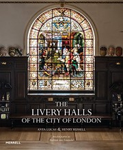 The livery halls of the city of London / Anya Lucas & Henry Russell ; foreword by Alderman Charles Bowman ; preface by Barry Munday ; photography by Andreas von Einsiedel.