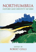 Northumbria : history and identity, 547-2000 / edited by Robert Colls.