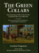 The green collars : the Tarporley Hunt Club and Cheshire hunting history / Gordon Fergusson ...; also incorporating Hunting songs by R. E. Egerton Warburton ... and A miscellany of sporting verse by Cheshire authors.