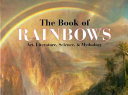 The book of rainbows : art, literature, science & mythology / by Richard Whelan ; designed by Arnold Skolnick.