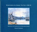 Bristol before the camera : the city in 1820-30 : watercolours and drawings from the Braikenridge collection /Sheena Stoddard.