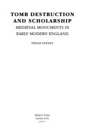 Tomb destruction and scholarship : medieval monuments in early modern England / Phillip Lindley.