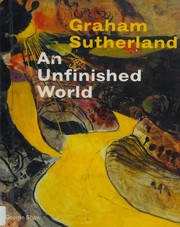 Graham Sutherland : an unfinished world / curated by George Shaw ; [edited by Emily Smith and Michael Stanley ; introduction by Michael Stanley].