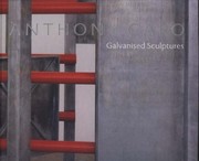 Anthony Caro : galvanised steel sculptures / essays by Karen Wilkin and Kosme de Barañano ; edited by Ian Barker.