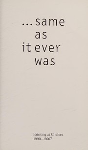 --same as it ever was : painting at Chelsea, 1990-2007 / [co-editors: Clyde Hopkins and Chris Wainwright].