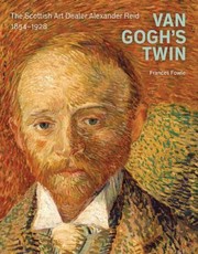 Van Gogh's twin : the Scottish art dealer Alexander Reid, 1854-1928 / Frances Fowle.