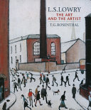 L.S. Lowry : the art and the artist / T.G. Rosenthal.
