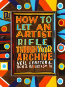 Lebeter, Neil, author. How to let an artist rifle through your archive /