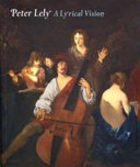 Peter Lely : a lyrical vision / [Peter Lely] ; edited by Caroline Campbell ; conributors, Diana Dethloff, Karen Hearn, David A.H.B. Taylor.