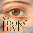 The look of love : eye minatures from the Skier collection / edited by Graham C. Boettcher ; contributions by Elle Shushan ... [et al.].