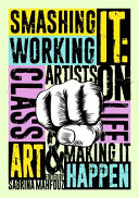 Smashing it : working class artists on life, art & making it happen / edited by Sabrina Mahfouz.