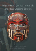 Migrants : art, artists, materials and ideas crossing borders / edited by Lucy Wrapson, Victoria Sutcliffe, Sally Woodcock and Spike Bucklow.
