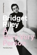 Bridget Riley : a very, very person : the early years / Paul Moorhouse.